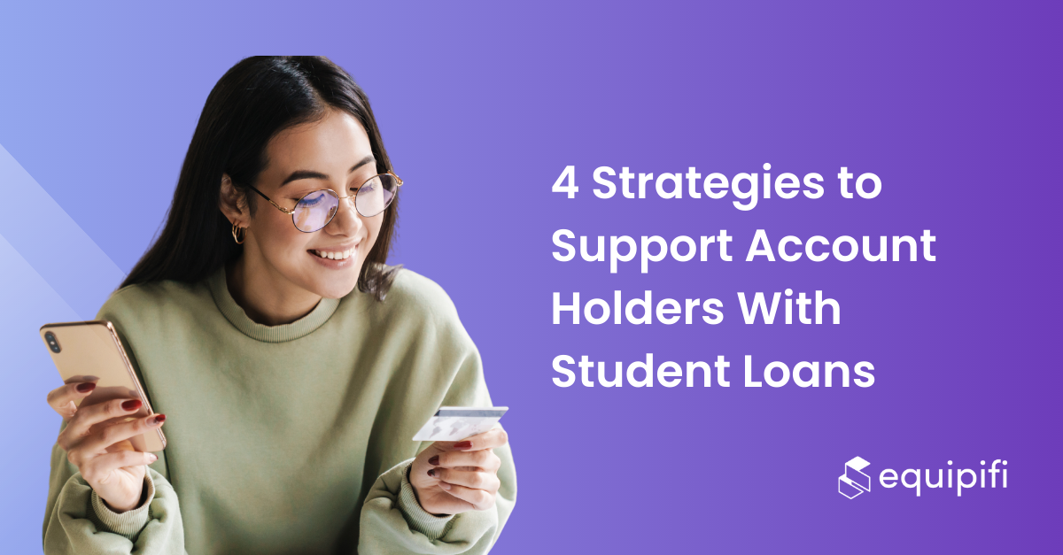 4 Strategies to Support Your Account Holders with Student Loans 